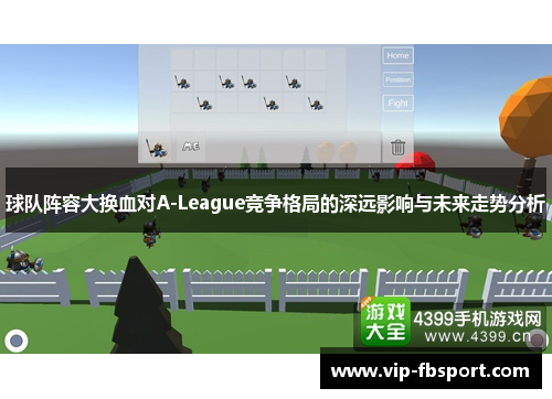 球队阵容大换血对A-League竞争格局的深远影响与未来走势分析