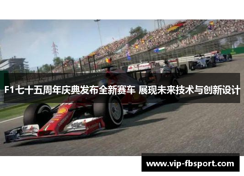 F1七十五周年庆典发布全新赛车 展现未来技术与创新设计