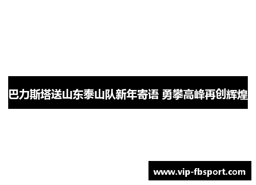 巴力斯塔送山东泰山队新年寄语 勇攀高峰再创辉煌