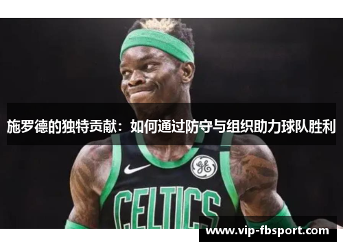 施罗德的独特贡献：如何通过防守与组织助力球队胜利