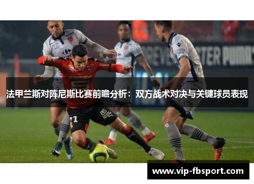 法甲兰斯对阵尼斯比赛前瞻分析：双方战术对决与关键球员表现