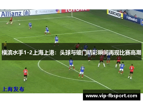 横滨水手1-2上海上港：头球与破门精彩瞬间再现比赛高潮