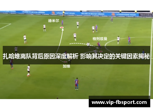 扎哈维离队背后原因深度解析 影响其决定的关键因素揭秘