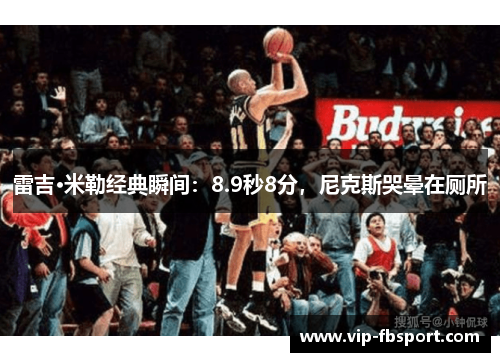 雷吉·米勒经典瞬间：8.9秒8分，尼克斯哭晕在厕所